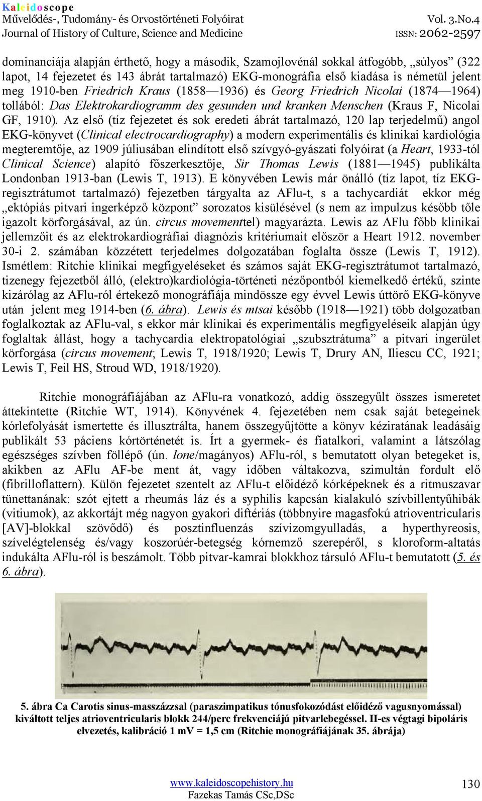 Az első (tíz fejezetet és sok eredeti ábrát tartalmazó, 120 lap terjedelmű) angol EKG-könyvet (Clinical electrocardiography) a modern experimentális és klinikai kardiológia megteremtője, az 1909