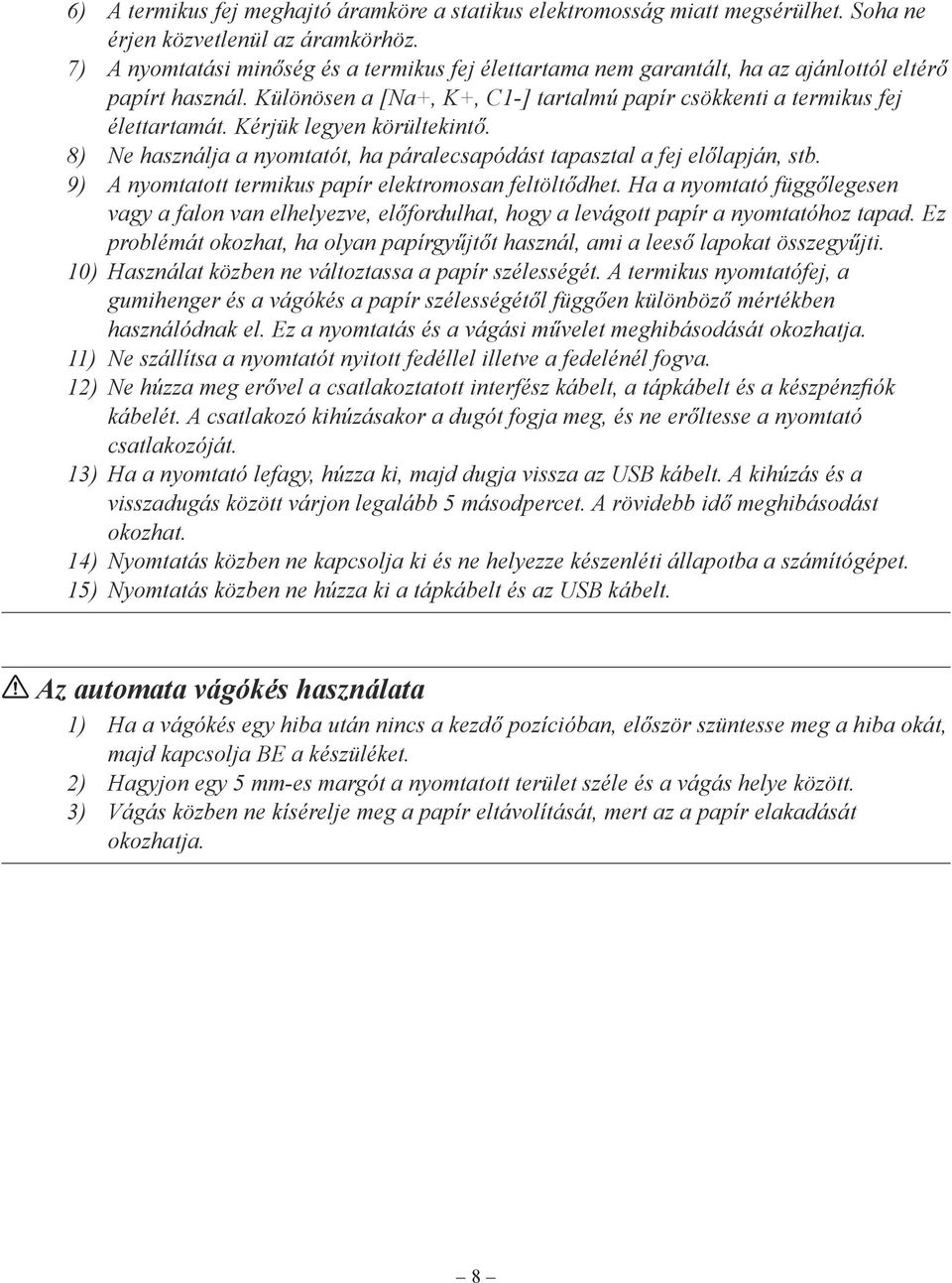 Kérjük legyen körültekintő. 8) Ne használja a nyomtatót, ha páralecsapódást tapasztal a fej előlapján, stb. 9) A nyomtatott termikus papír elektromosan feltöltődhet.