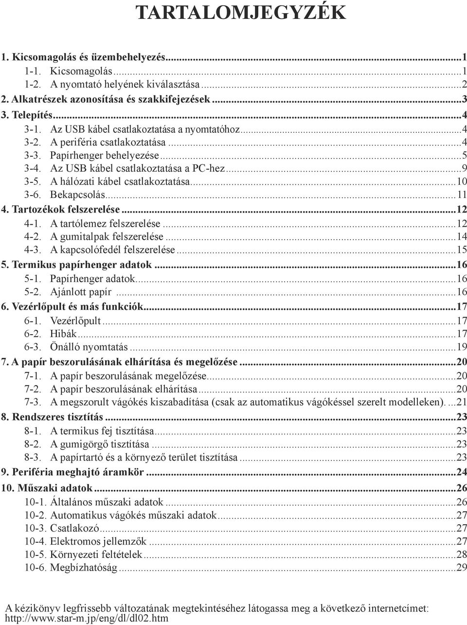 A hálózati kábel csatlakoztatása...10 3-6. Bekapcsolás...11 4. Tartozékok felszerelése...12 4-1. A tartólemez felszerelése...12 4-2. A gumitalpak felszerelése...14 4-3. A kapcsolófedél felszerelése.