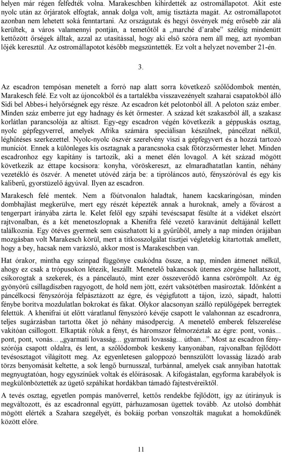 Az országutak és hegyi ösvények még erősebb zár alá kerültek, a város valamennyi pontján, a temetőtől a marché d arabe széléig mindenütt kettőzött őrségek álltak, azzal az utasítással, hogy aki első