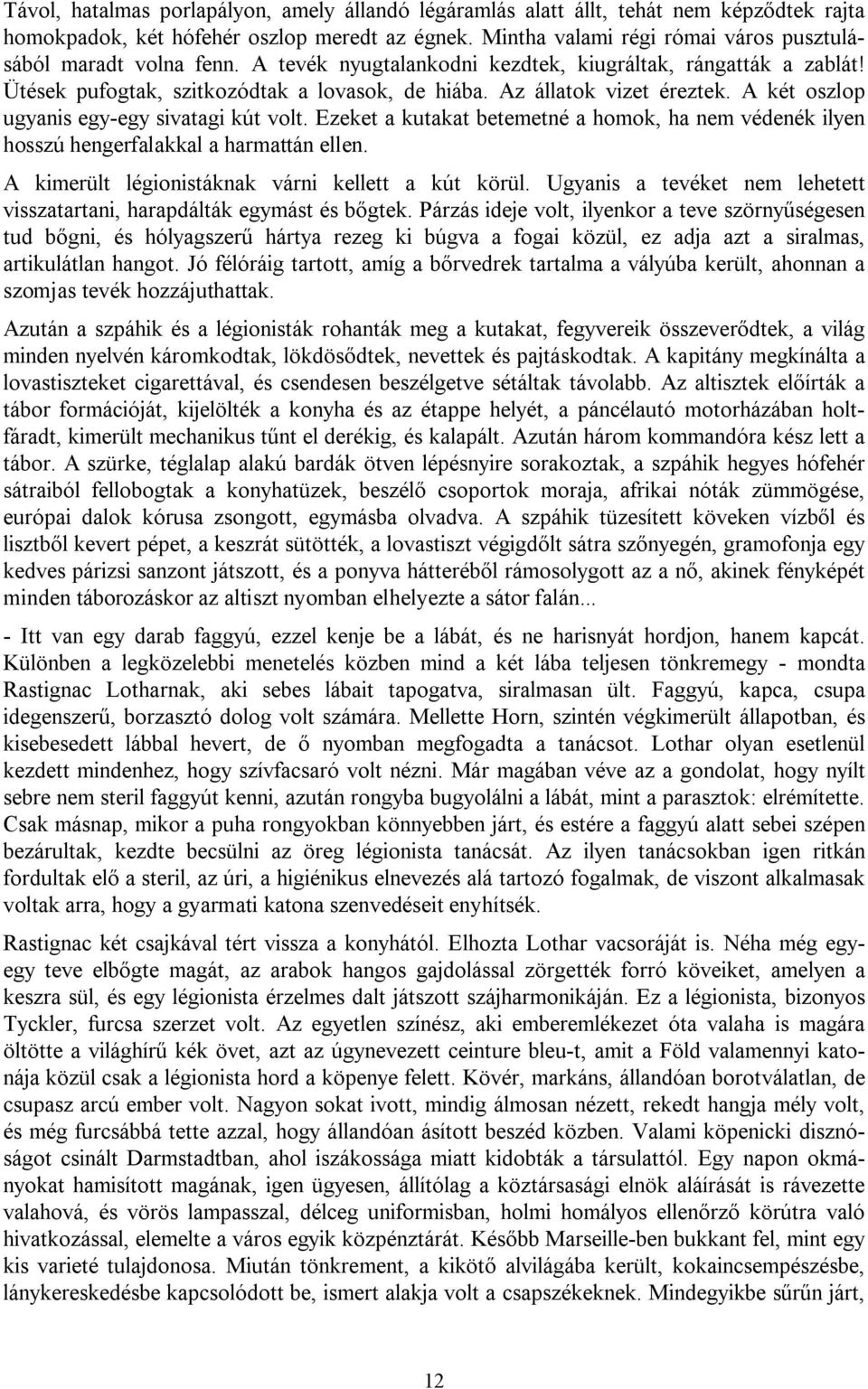 Az állatok vizet éreztek. A két oszlop ugyanis egy-egy sivatagi kút volt. Ezeket a kutakat betemetné a homok, ha nem védenék ilyen hosszú hengerfalakkal a harmattán ellen.