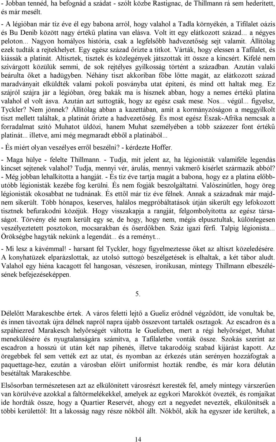 .. Nagyon homályos história, csak a legfelsőbb hadvezetőség sejt valamit. Állítólag ezek tudták a rejtekhelyet. Egy egész század őrizte a titkot.