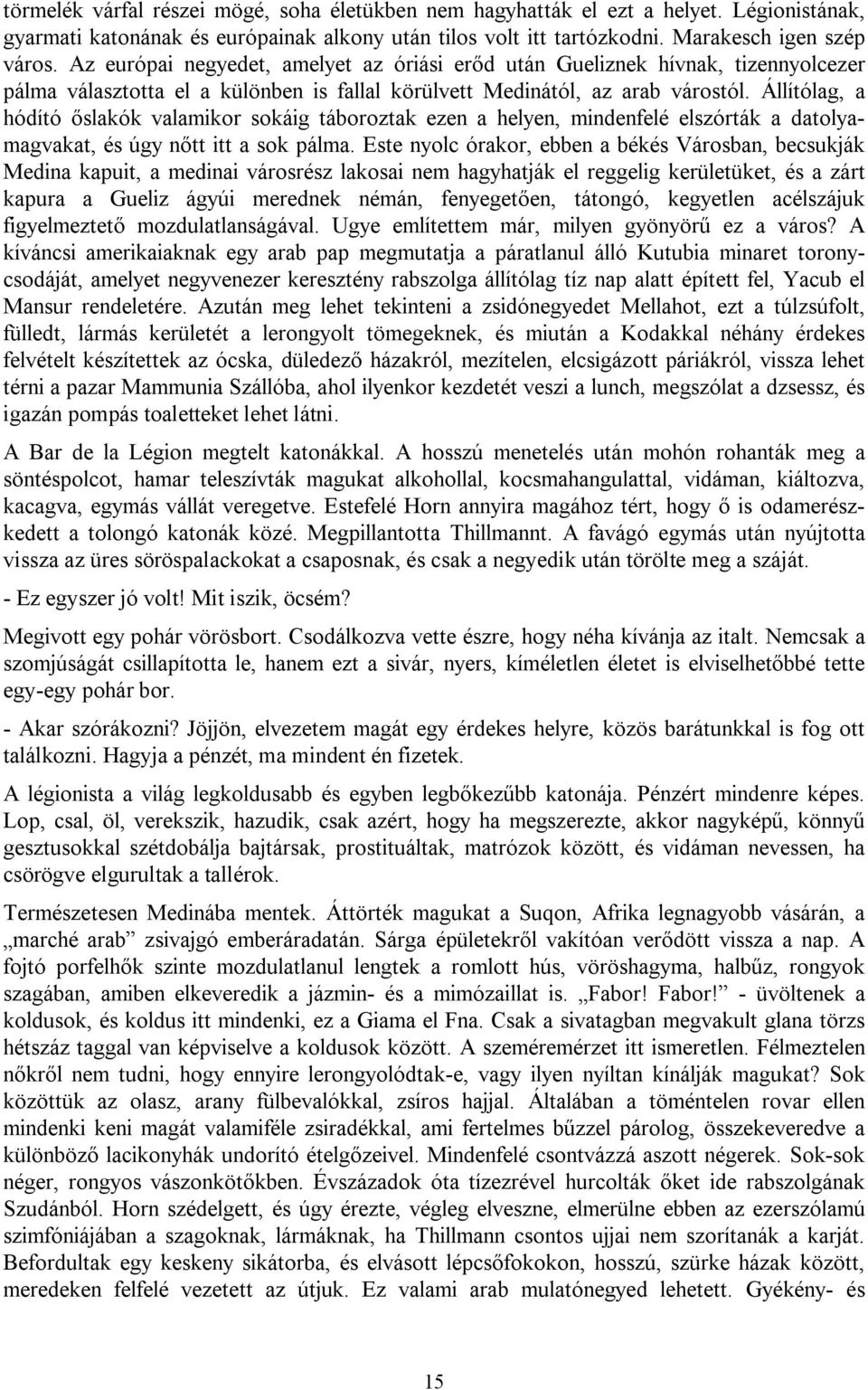 Állítólag, a hódító őslakók valamikor sokáig táboroztak ezen a helyen, mindenfelé elszórták a datolyamagvakat, és úgy nőtt itt a sok pálma.