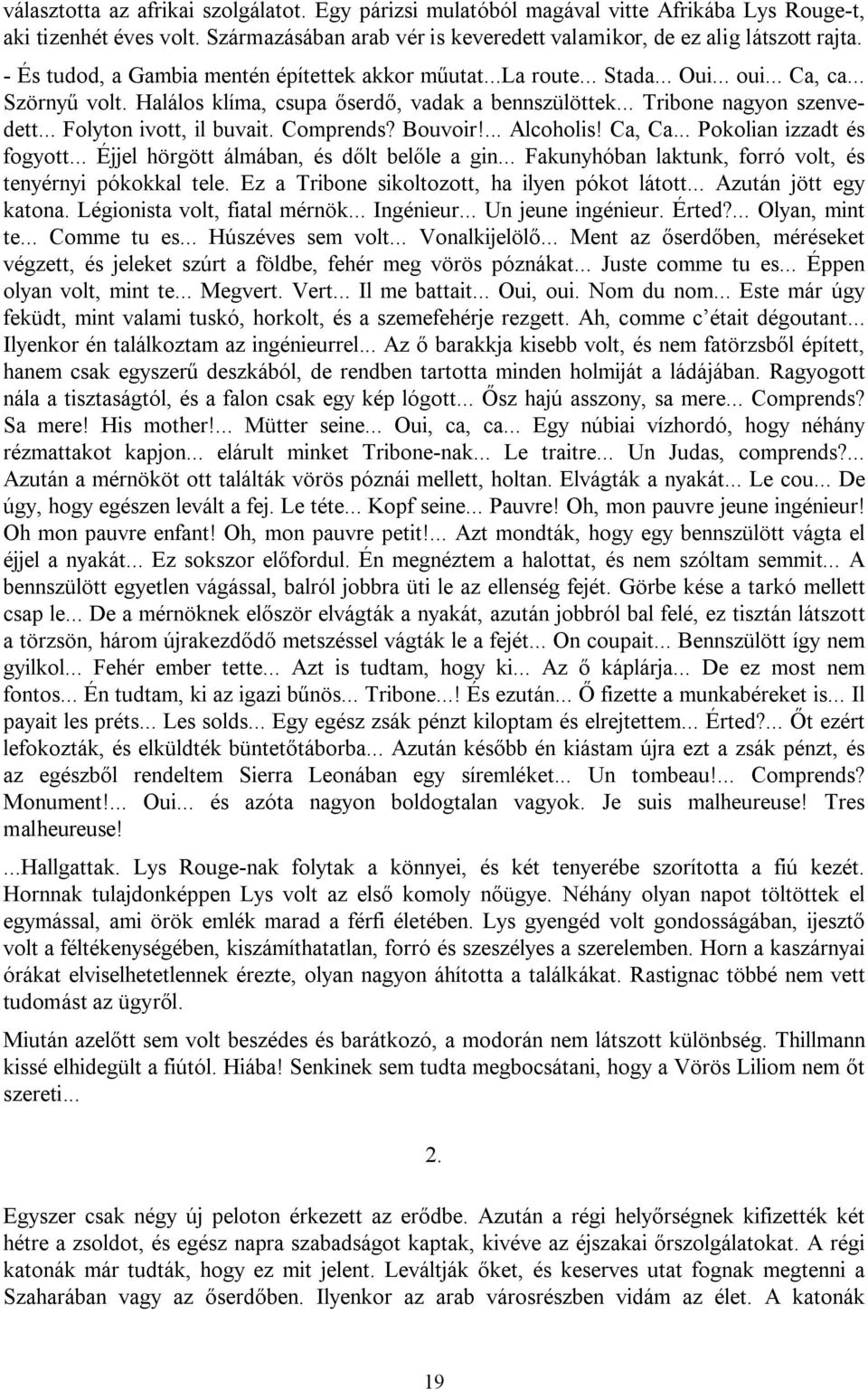 .. Folyton ivott, il buvait. Comprends? Bouvoir!... Alcoholis! Ca, Ca... Pokolian izzadt és fogyott... Éjjel hörgött álmában, és dőlt belőle a gin.