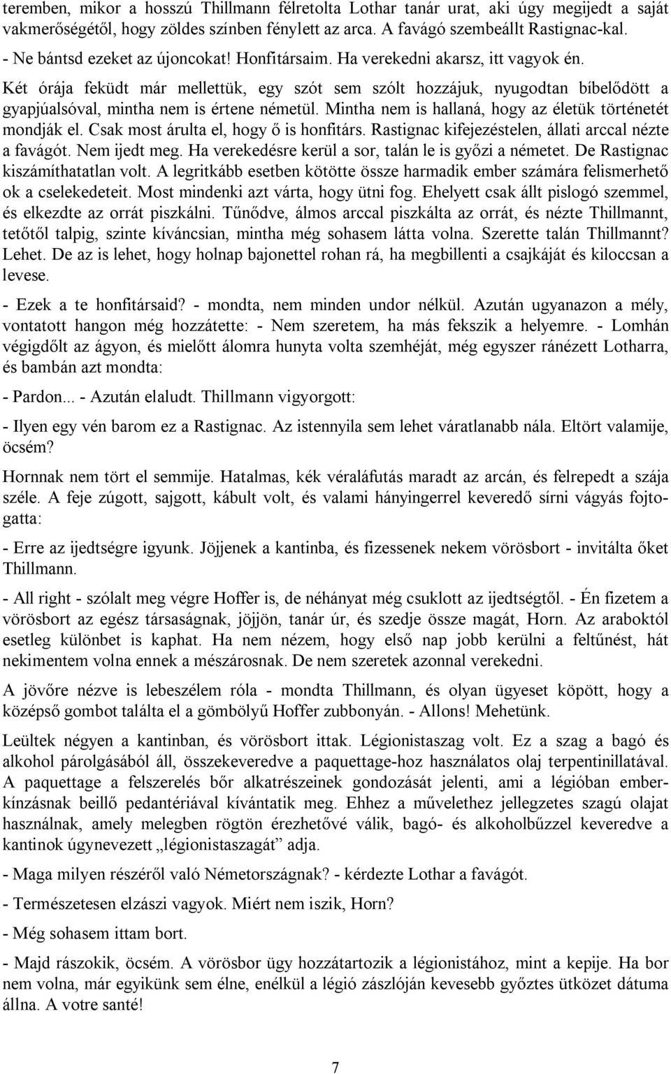 Két órája feküdt már mellettük, egy szót sem szólt hozzájuk, nyugodtan bíbelődött a gyapjúalsóval, mintha nem is értene németül. Mintha nem is hallaná, hogy az életük történetét mondják el.