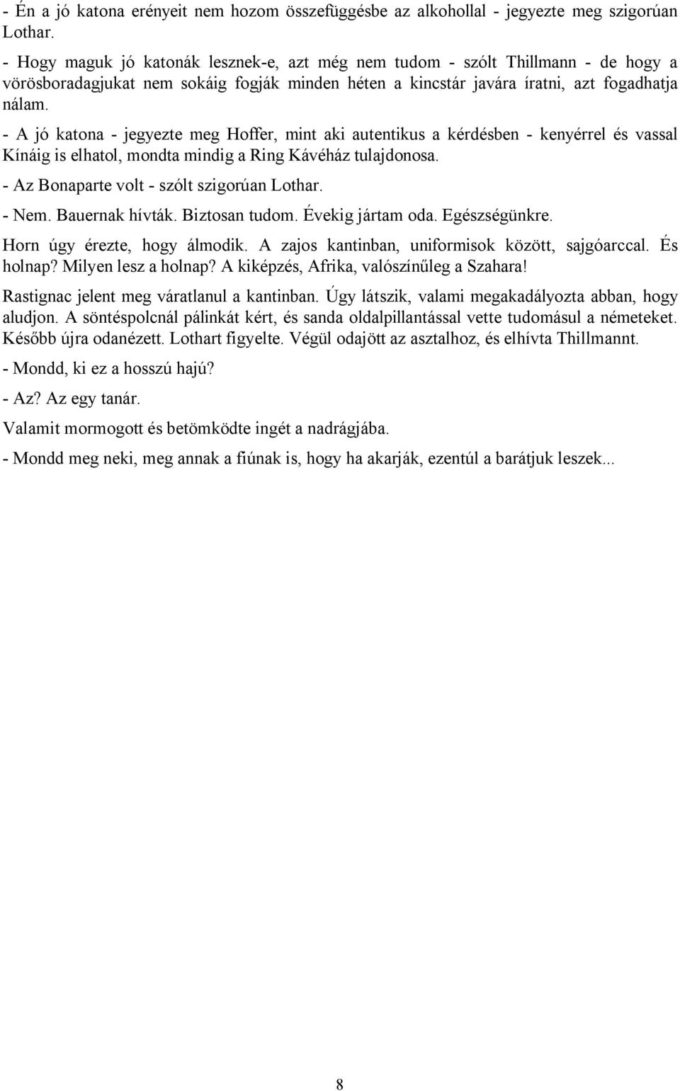 - A jó katona - jegyezte meg Hoffer, mint aki autentikus a kérdésben - kenyérrel és vassal Kínáig is elhatol, mondta mindig a Ring Kávéház tulajdonosa. - Az Bonaparte volt - szólt szigorúan Lothar.