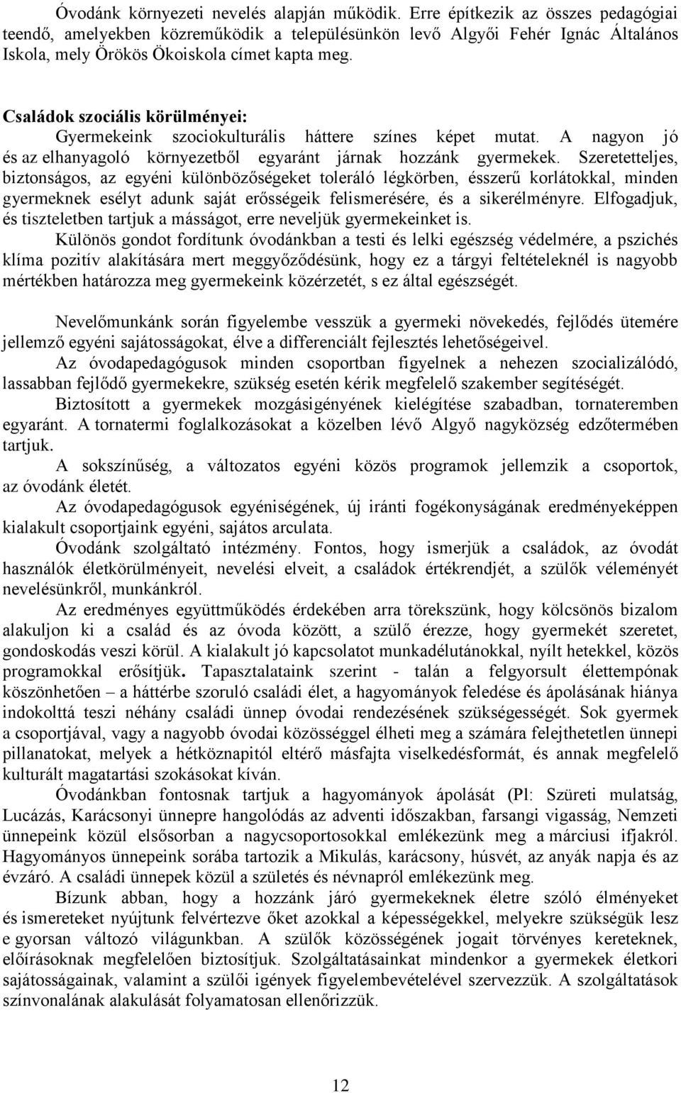 Családok szociális körülményei: Gyermekeink szociokulturális háttere színes képet mutat. A nagyon jó és az elhanyagoló környezetből egyaránt járnak hozzánk gyermekek.