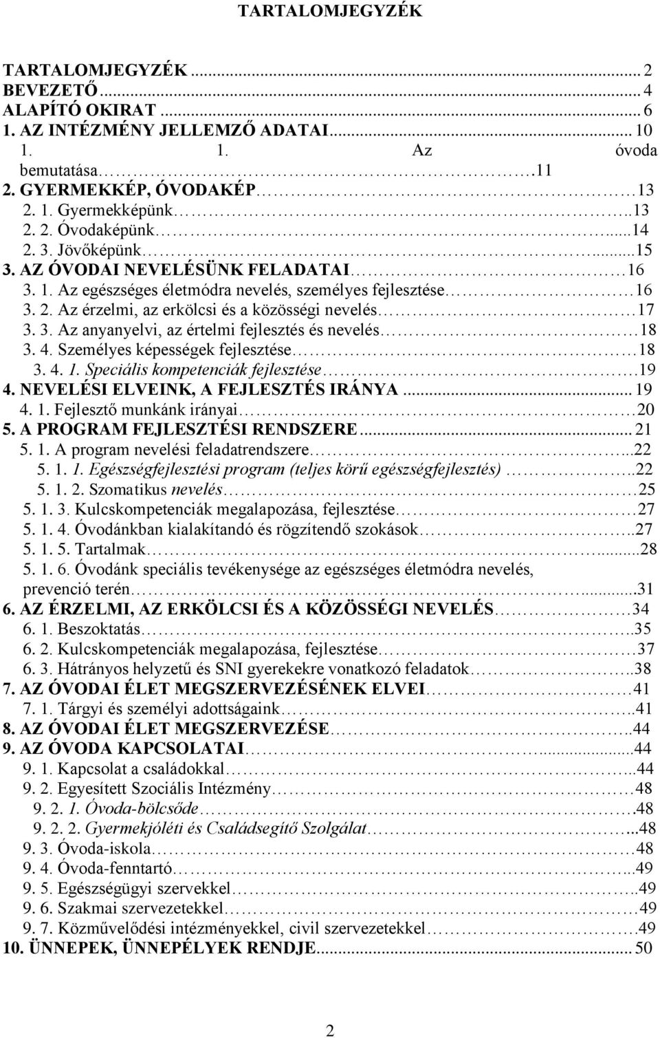 4. Személyes képességek fejlesztése 18 3. 4. 1. Speciális kompetenciák fejlesztése.19 4. NEVELÉSI ELVEINK, A FEJLESZTÉS IRÁNYA... 19 4. 1. Fejlesztő munkánk irányai 20 5.