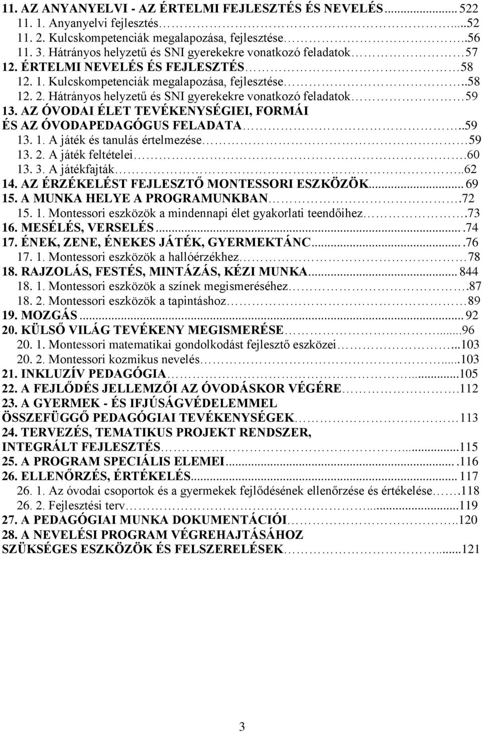 Hátrányos helyzetű és SNI gyerekekre vonatkozó feladatok 59 13. AZ ÓVODAI ÉLET TEVÉKENYSÉGIEI, FORMÁI ÉS AZ ÓVODAPEDAGÓGUS FELADATA..59 13. 1. A játék és tanulás értelmezése 59 13. 2.