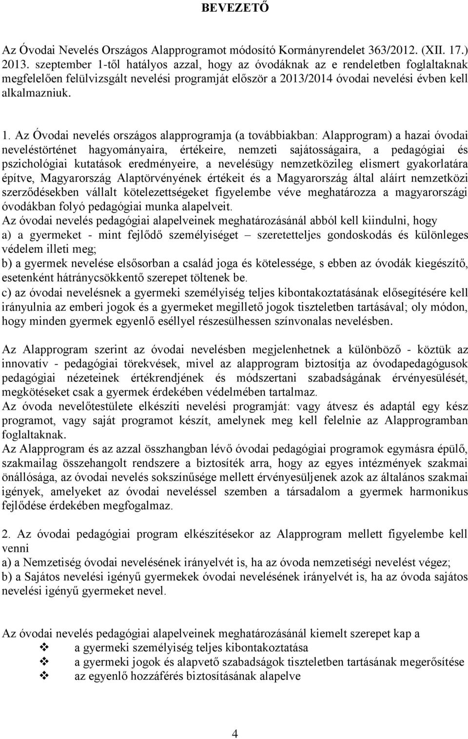 től hatályos azzal, hogy az óvodáknak az e rendeletben foglaltaknak megfelelően felülvizsgált nevelési programját először a 2013/2014 óvodai nevelési évben kell alkalmazniuk. 1.