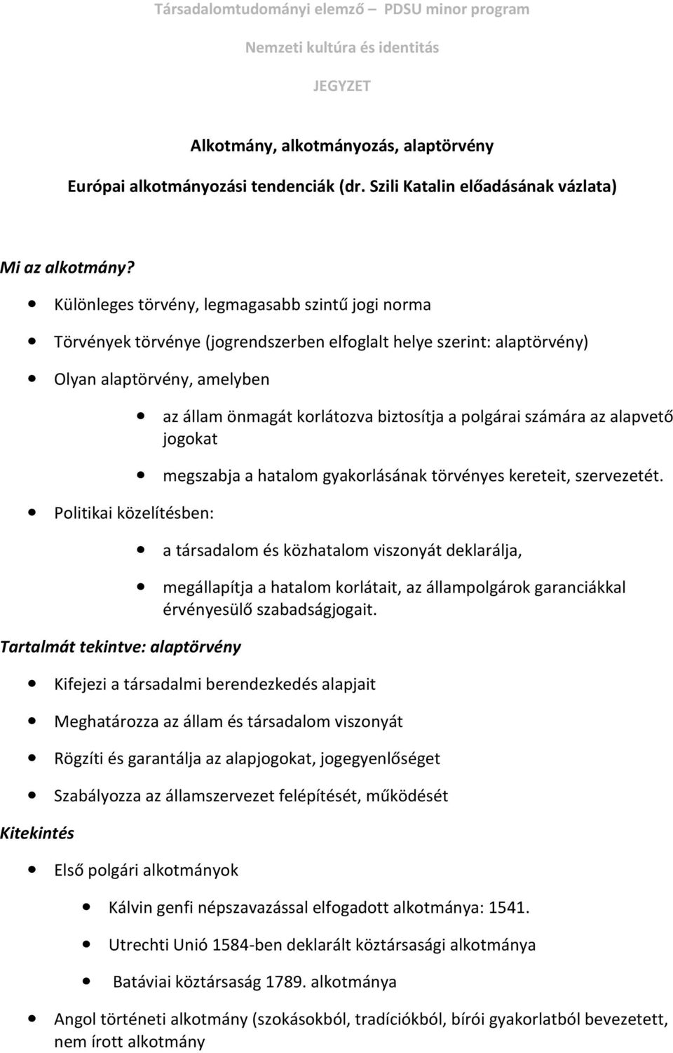 alaptörvény az állam önmagát korlátozva biztosítja a polgárai számára az alapvető jogokat megszabja a hatalom gyakorlásának törvényes kereteit, szervezetét.