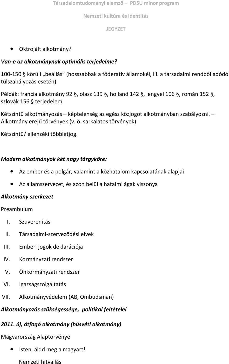 közjogot alkotmányban szabályozni. Alkotmány erejű törvények (v. ö. sarkalatos törvények) Kétszintű/ ellenzéki többletjog.