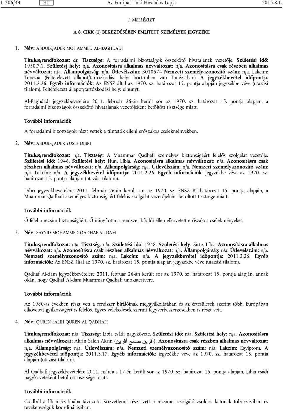 Azonosításra csak részben alkalmas névváltozat: n/a. Állampolgárság: n/a. Útlevélszám: B010574 Nemzeti személyazonosító szám: n/a.