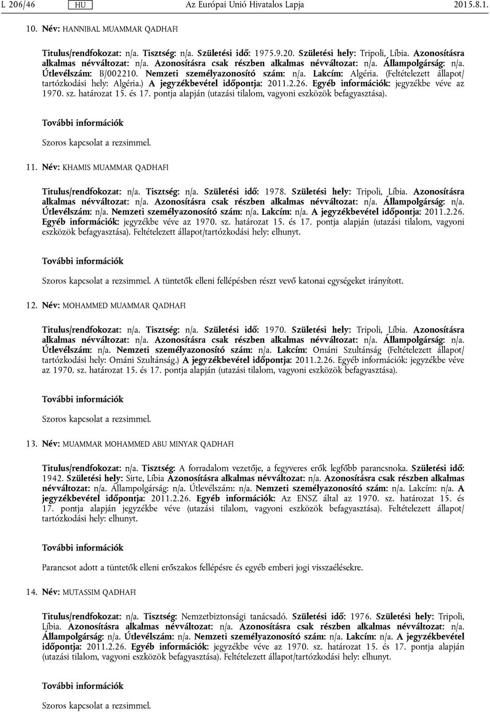 (Feltételezett állapot/ tartózkodási hely: Algéria.) A jegyzékbevétel időpontja: 2011.2.26. Egyéb információk: jegyzékbe véve az 1970. sz. határozat 15. és 17.