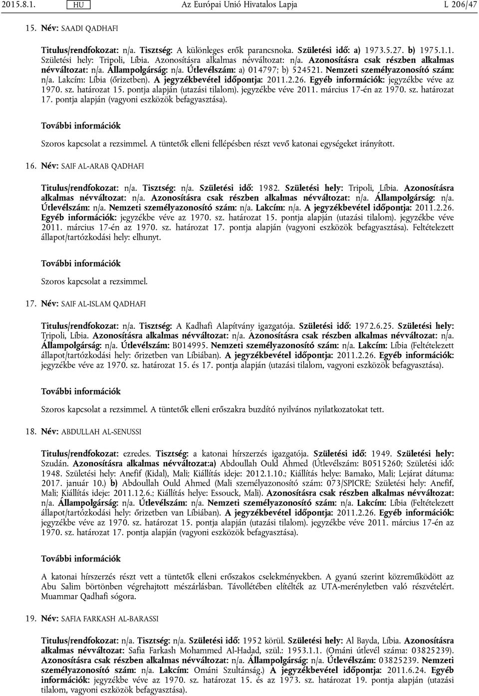 Lakcím: Líbia (őrizetben). A jegyzékbevétel időpontja: 2011.2.26. Egyéb információk: jegyzékbe véve az 1970. sz. határozat 15. pontja alapján (utazási tilalom). jegyzékbe véve 2011.