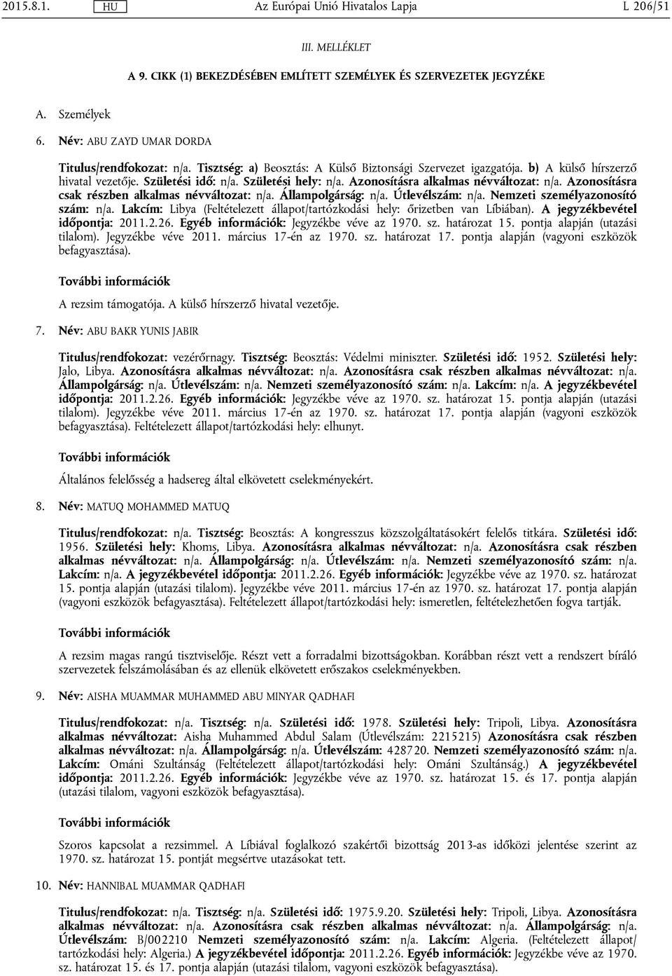 Azonosításra csak részben alkalmas névváltozat: n/a. Állampolgárság: n/a. Útlevélszám: n/a. Nemzeti személyazonosító szám: n/a.