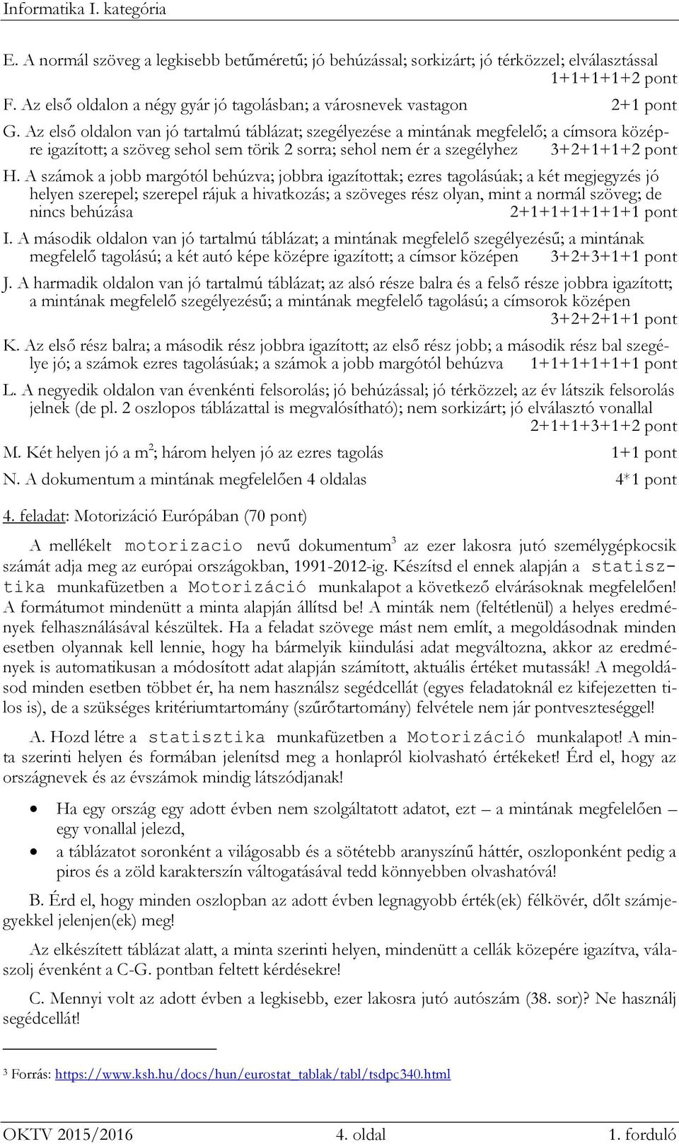 A számok a jobb margótól behúzva; jobbra igazítottak; ezres tagolásúak; a két megjegyzés jó helyen szerepel; szerepel rájuk a hivatkozás; a szöveges rész olyan, mint a normál szöveg; de nincs