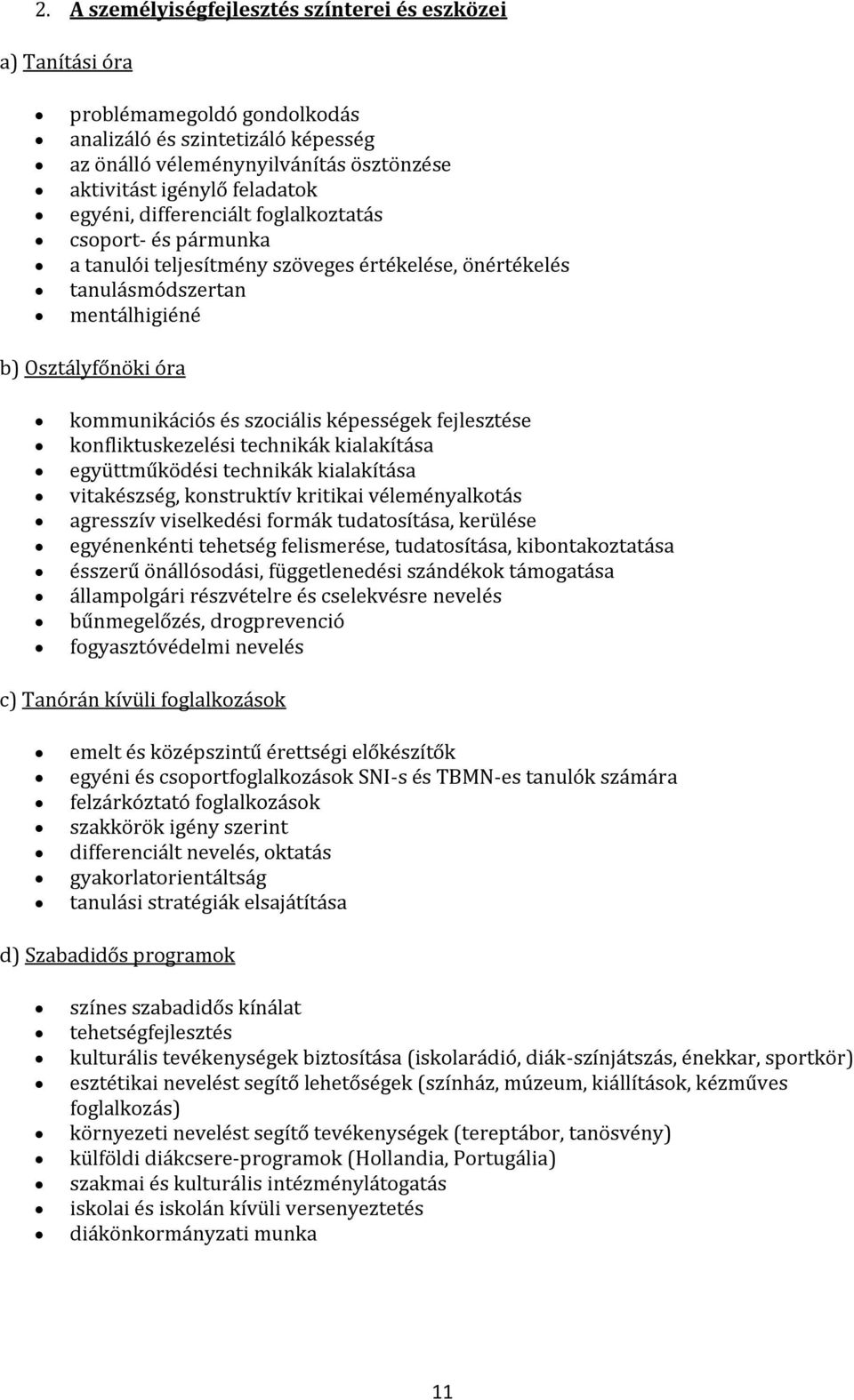 képességek fejlesztése konfliktuskezelési technikák kialakítása együttműködési technikák kialakítása vitakészség, konstruktív kritikai véleményalkotás agresszív viselkedési formák tudatosítása,