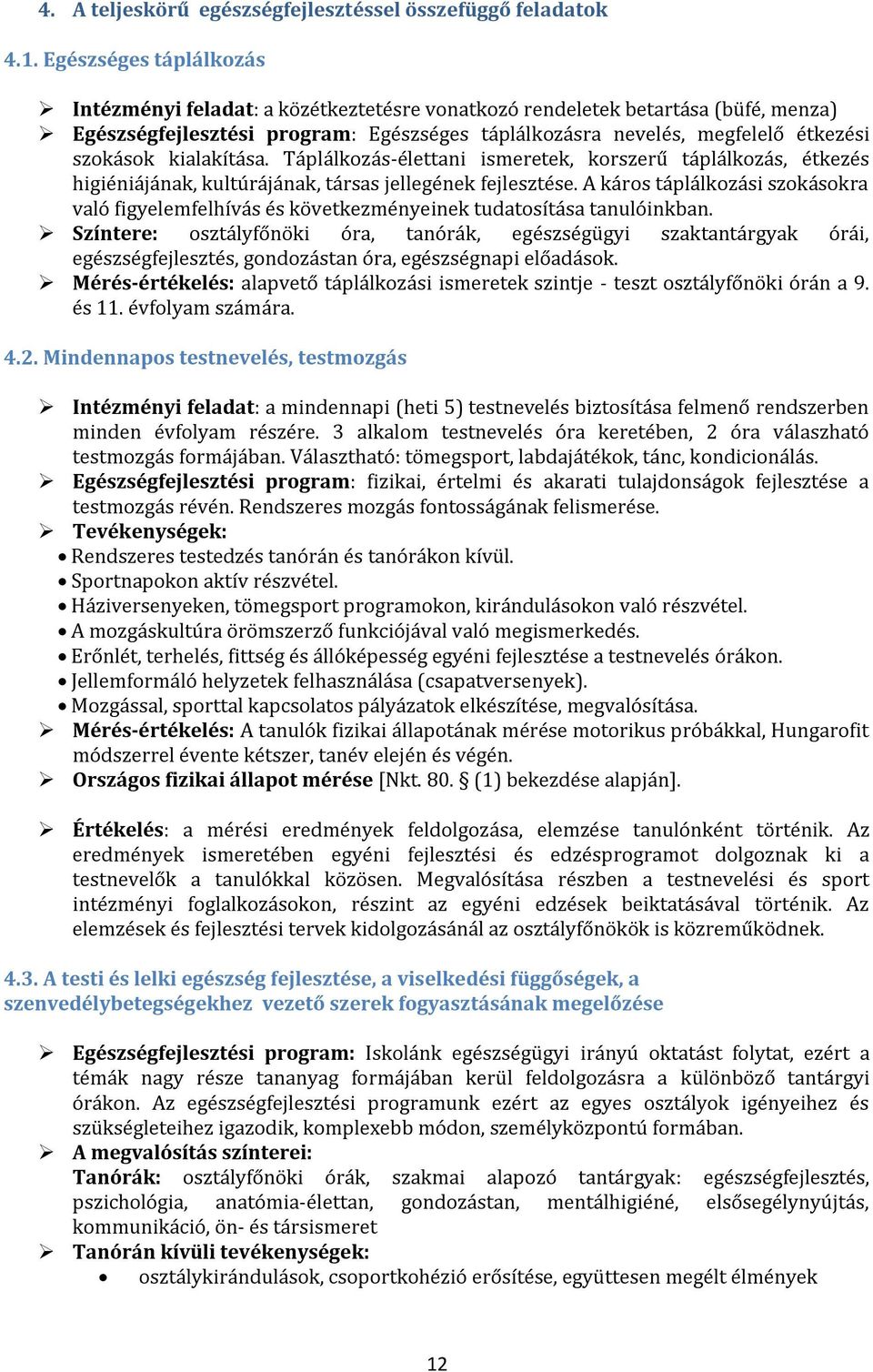 kialakítása. Táplálkozás-élettani ismeretek, korszerű táplálkozás, étkezés higiéniájának, kultúrájának, társas jellegének fejlesztése.