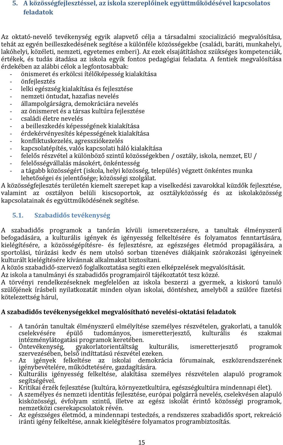 Az ezek elsajátításhoz szükséges kompetenciák, értékek, és tudás átadása az iskola egyik fontos pedagógiai feladata.