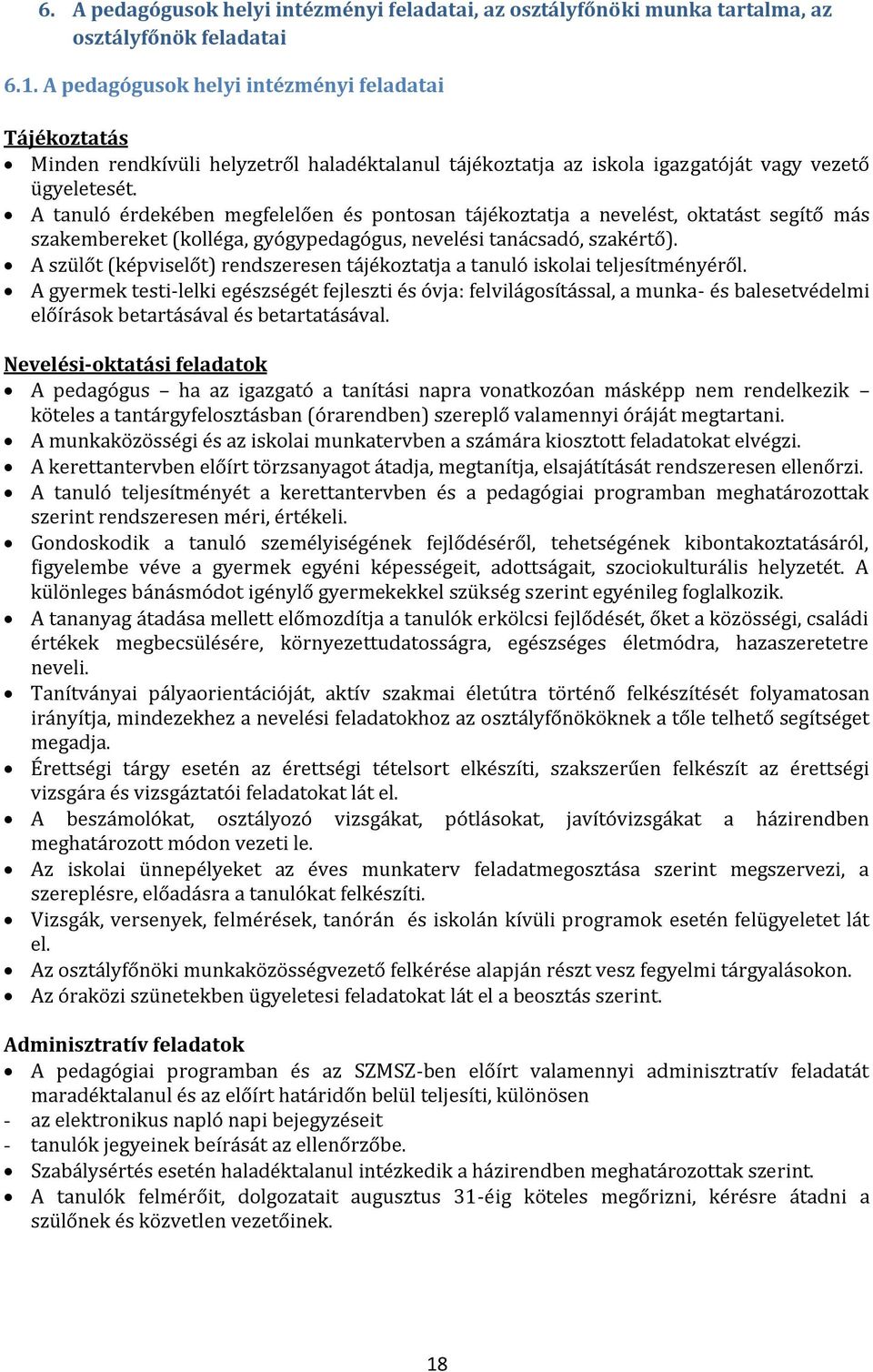 A tanuló érdekében megfelelően és pontosan tájékoztatja a nevelést, oktatást segítő más szakembereket (kolléga, gyógypedagógus, nevelési tanácsadó, szakértő).