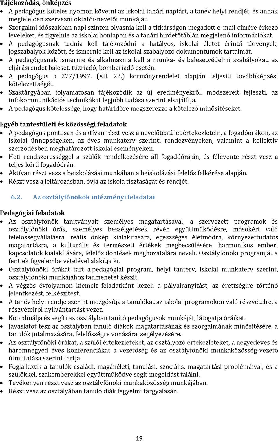 A pedagógusnak tudnia kell tájékozódni a hatályos, iskolai életet érintő törvények, jogszabályok között, és ismernie kell az iskolai szabályozó dokumentumok tartalmát.