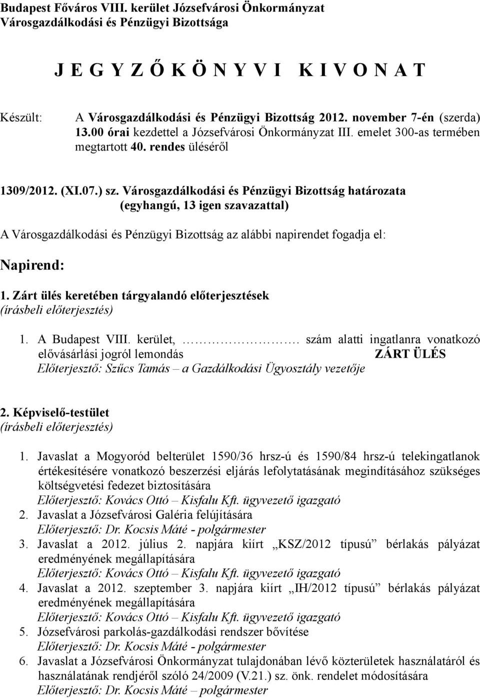 Városgazdálkodási és Pénzügyi Bizottság határozata (egyhangú, 13 igen szavazattal) A Városgazdálkodási és Pénzügyi Bizottság az alábbi napirendet fogadja el: Napirend: 1.