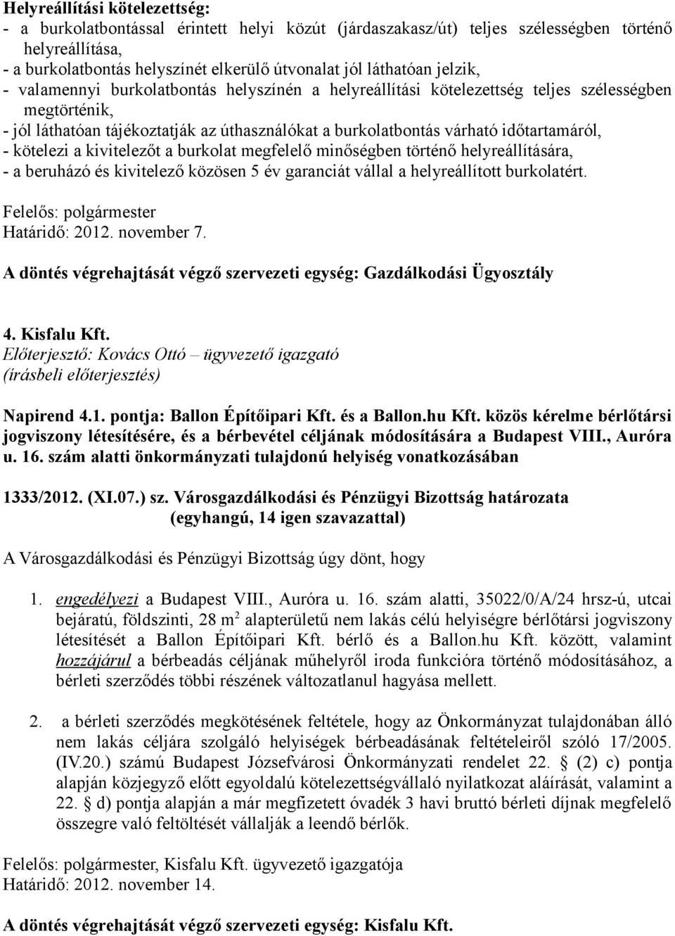 kötelezi a kivitelezőt a burkolat megfelelő minőségben történő helyreállítására, - a beruházó és kivitelező közösen 5 év garanciát vállal a helyreállított burkolatért. Határidő: 2012. november 7.