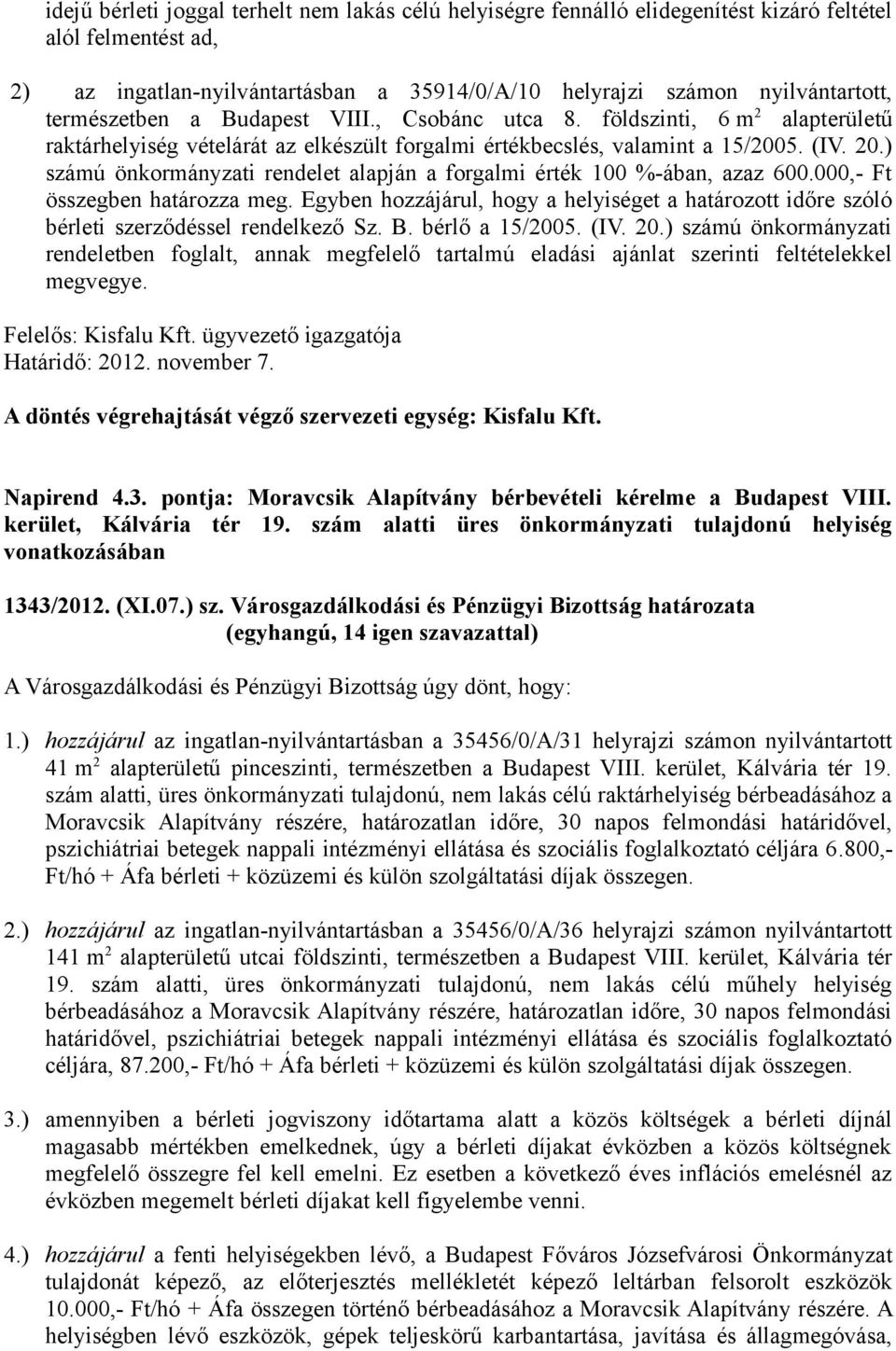 ) számú önkormányzati rendelet alapján a forgalmi érték 100 %-ában, azaz 600.000,- Ft összegben határozza meg.