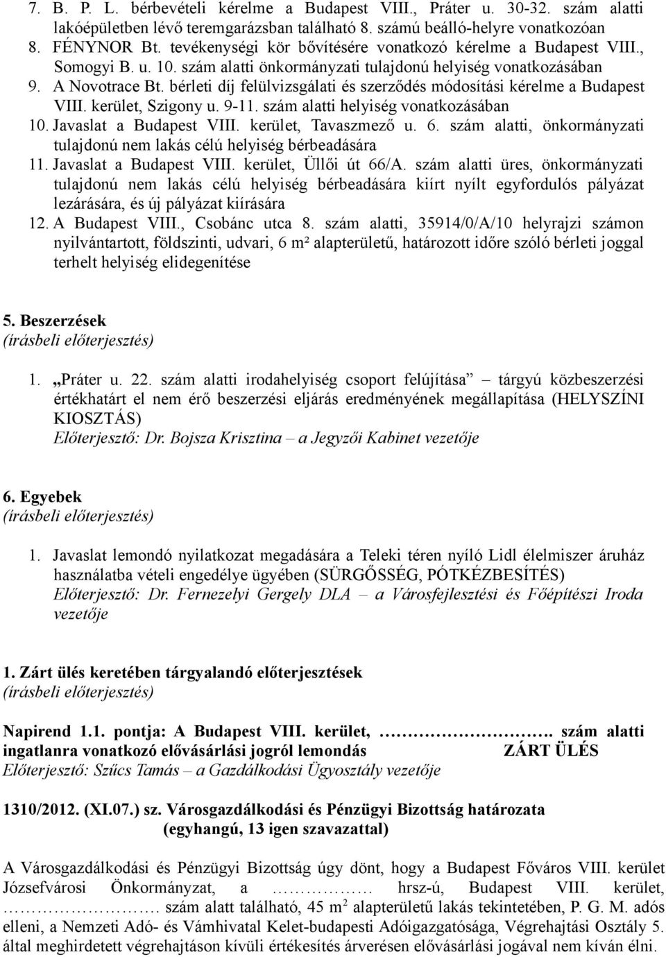 bérleti díj felülvizsgálati és szerződés módosítási kérelme a Budapest VIII. kerület, Szigony u. 9-11. szám alatti helyiség vonatkozásában 10. Javaslat a Budapest VIII. kerület, Tavaszmező u. 6.