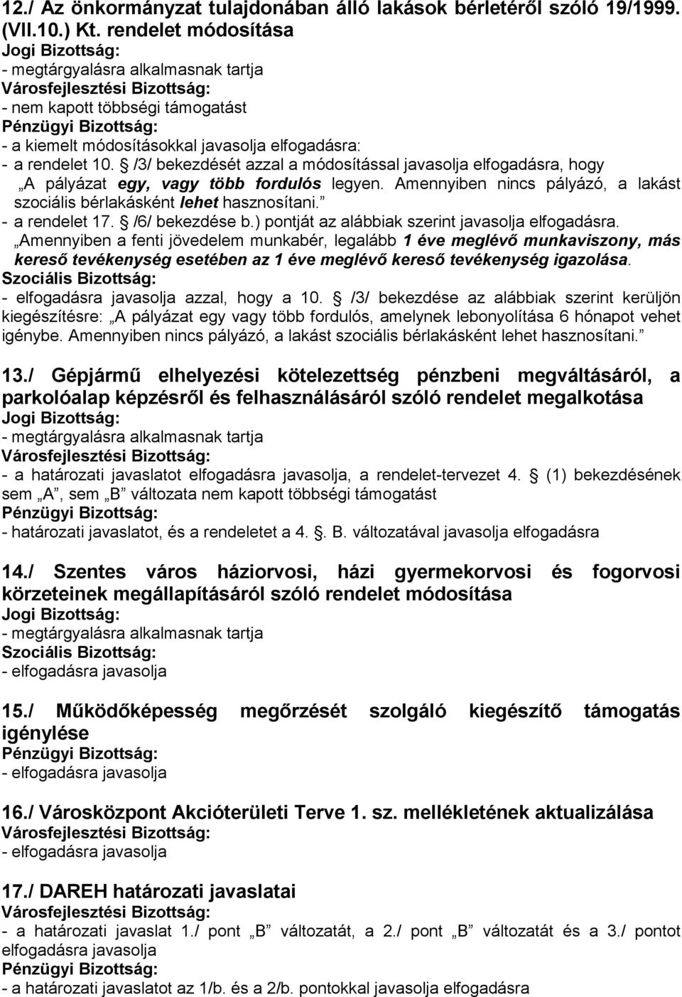 /3/ bekezdését azzal a módosítással javasolja elfogadásra, hogy A pályázat egy, vagy több fordulós legyen. Amennyiben nincs pályázó, a lakást szociális bérlakásként lehet hasznosítani.