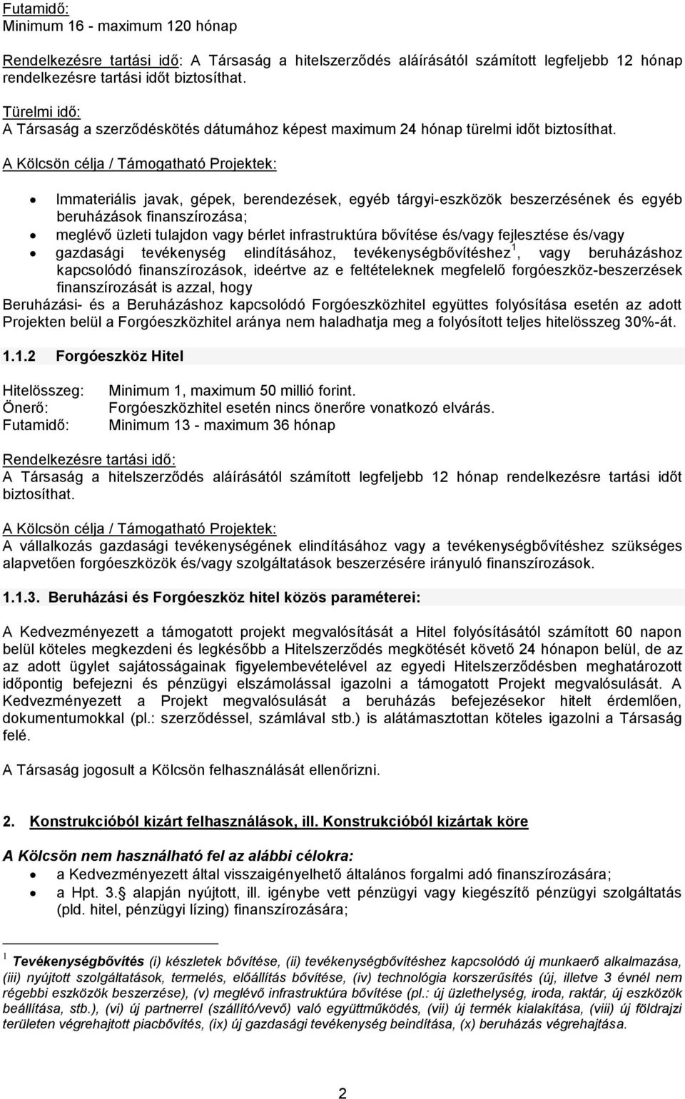 A Kölcsön célja / Támogatható Projektek: Immateriális javak, gépek, berendezések, egyéb tárgyi-eszközök beszerzésének és egyéb beruházások finanszírozása; meglévő üzleti tulajdon vagy bérlet