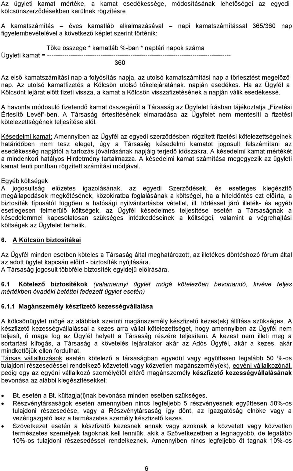 -------------------------------------------------------------------------------------- 360 Az első kamatszámítási nap a folyósítás napja, az utolsó kamatszámítási nap a törlesztést megelőző nap.