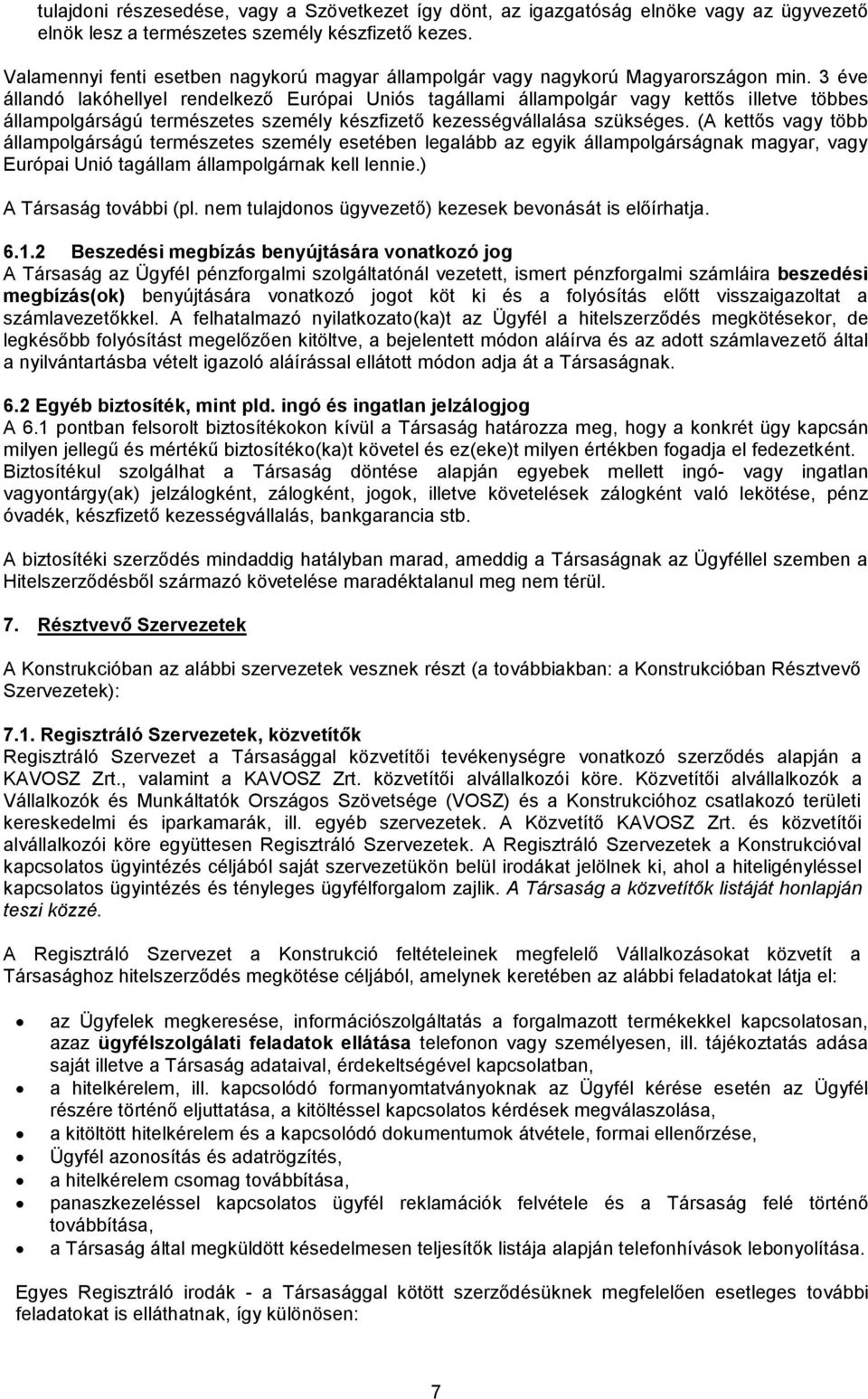 3 éve állandó lakóhellyel rendelkező Európai Uniós tagállami állampolgár vagy kettős illetve többes állampolgárságú természetes személy készfizető kezességvállalása szükséges.