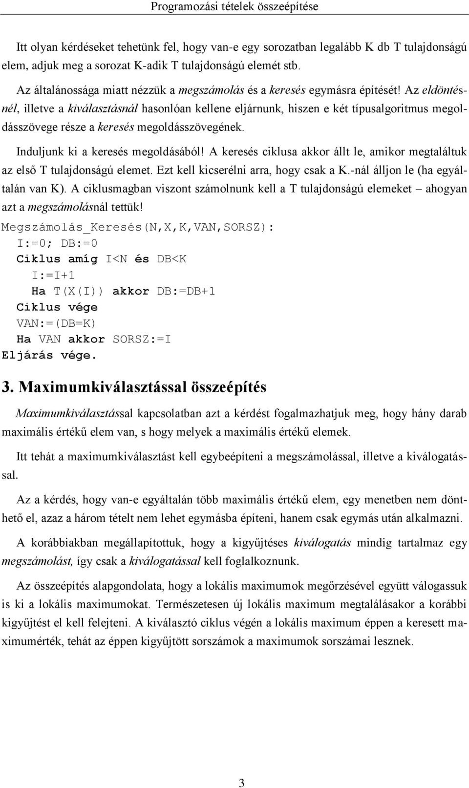 Az eldöntésnél, illetve a kiválasztásnál hasonlóan kellene eljárnunk, hiszen e két típusalgoritmus megoldásszövege része a keresés megoldásszövegének. Induljunk ki a keresés megoldásából!