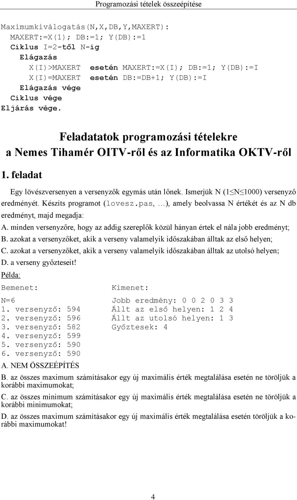 Készíts programot (lovesz.pas, ), amely beolvassa N értékét és az N db eredményt, majd megadja: A. minden versenyzőre, hogy az addig szereplők közül hányan értek el nála jobb eredményt; B.