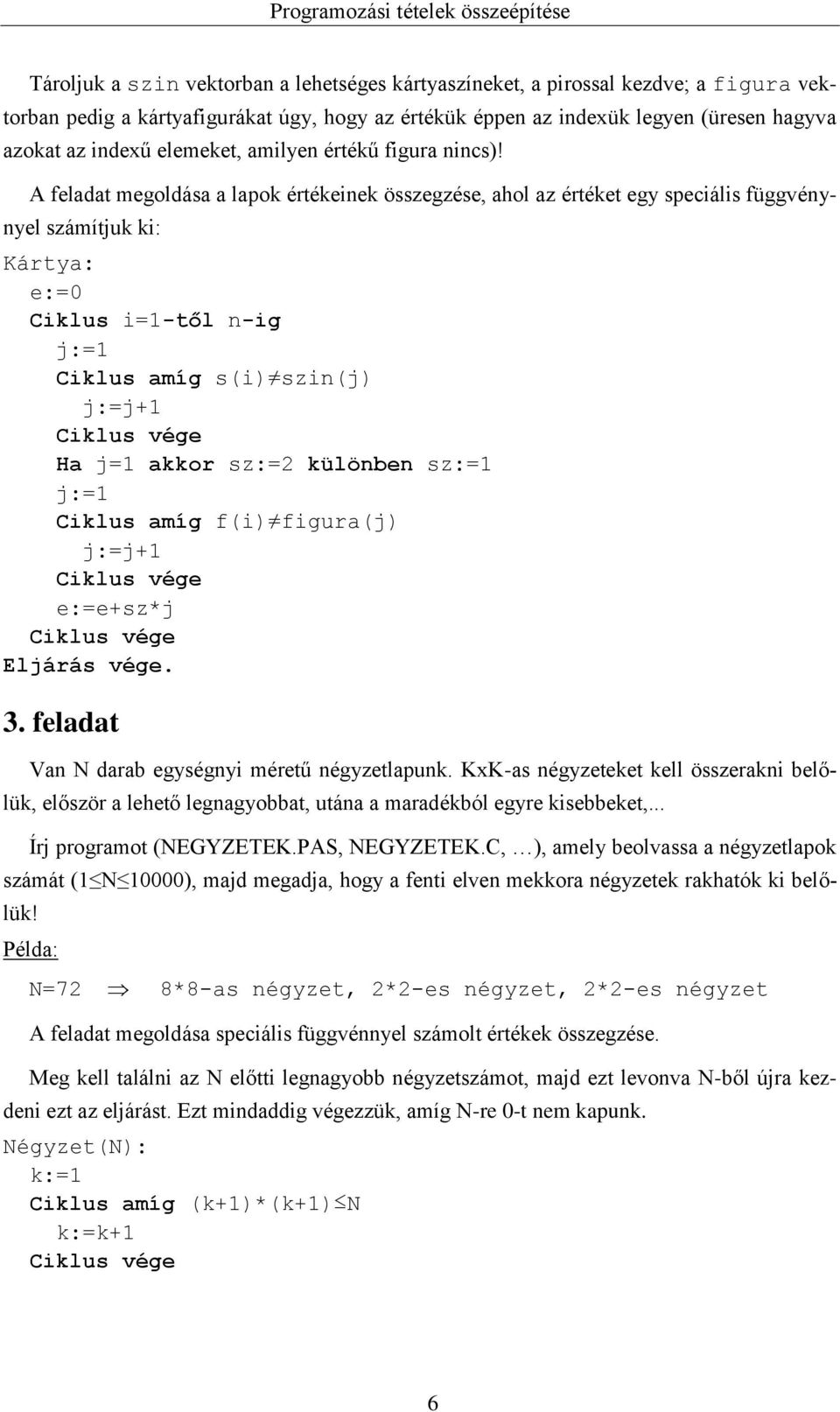 A feladat megoldása a lapok értékeinek összegzése, ahol az értéket egy speciális függvénynyel számítjuk ki: Kártya: e:=0 Ciklus i=1-től n-ig j:=1 Ciklus amíg s(i) szin(j) j:=j+1 Ha j=1 akkor sz:=2