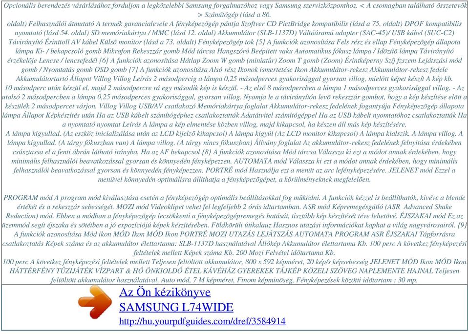 oldal) SD memóriakártya / MMC (lásd 12. oldal) Akkumulátor (SLB-1137D) Váltóáramú adapter (SAC-45)/ USB kábel (SUC-C2) Távirányító Érinttoll AV kábel Külsõ monitor (lásd a 73.