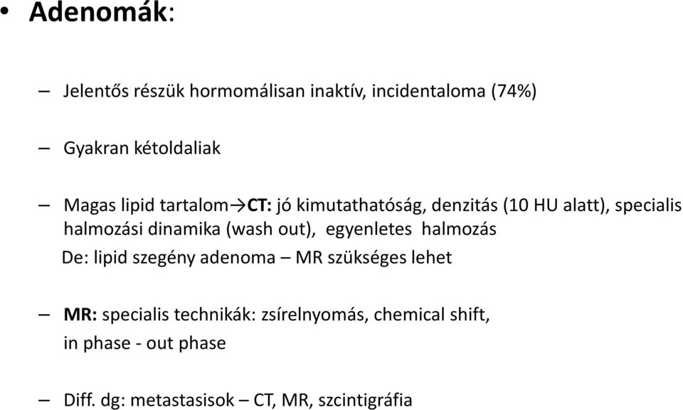 (wash out), egyenletes halmozás De: lipid szegény adenoma MR szükséges lehet MR: specialis