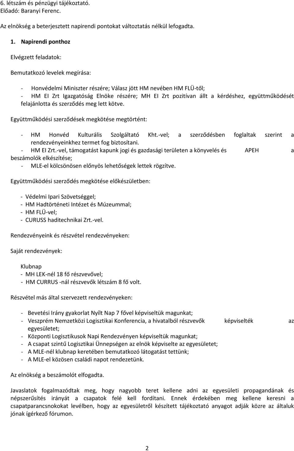 állt a kérdéshez, együttműködését felajánlotta és szerződés meg lett kötve. Együttműködési szerződések megkötése megtörtént: - HM Honvéd Kulturális Szolgáltató Kht.