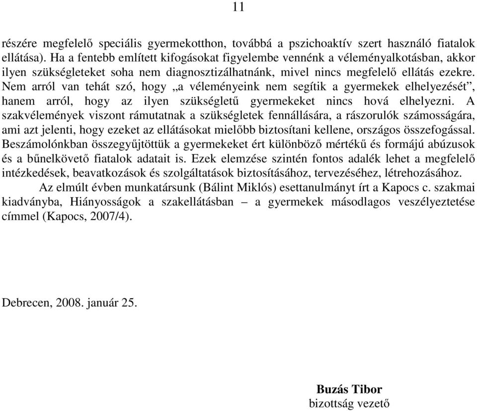 Nem arról van tehát szó, hogy a véleményeink nem segítik a gyermekek elhelyezését, hanem arról, hogy az ilyen szükségletű gyermekeket nincs hová elhelyezni.