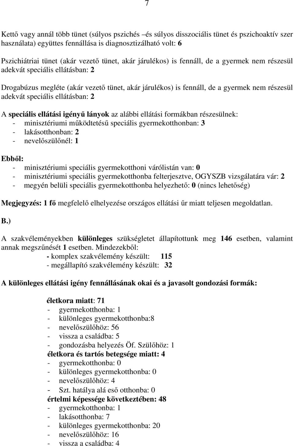 ellátásban: 2 A speciális ellátási igényű lányok az alábbi ellátási formákban részesülnek: - minisztériumi működtetésű speciális gyermekotthonban: 3 - lakásotthonban: 2 - nevelőszülőnél: 1 -