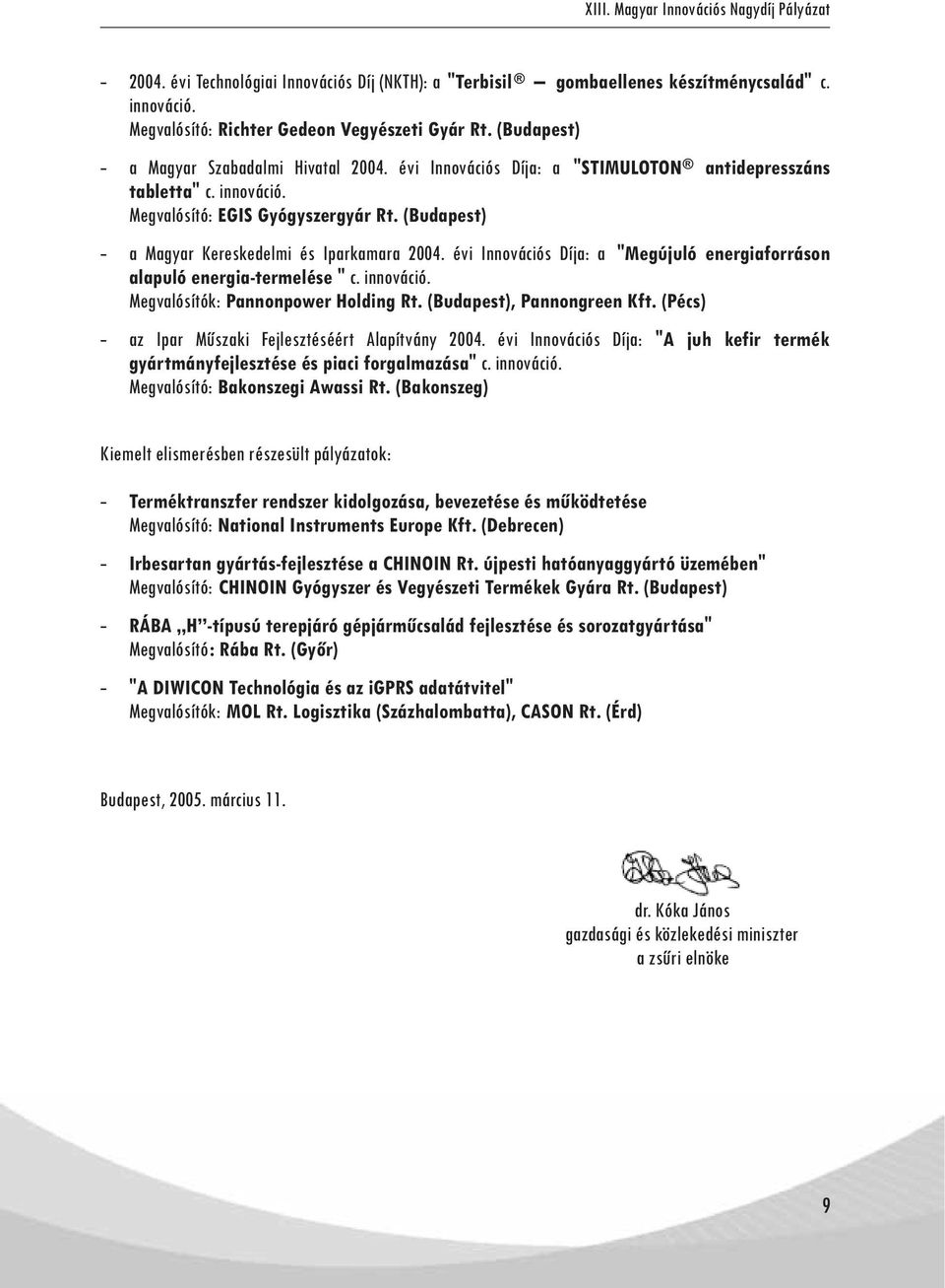 évi Innovációs Díja: a "Megújuló energiaforráson alapuló energia-termelése " c. innováció. Megvalósítók: Pannonpower Holding Rt. (Budapest), Pannongreen Kft.