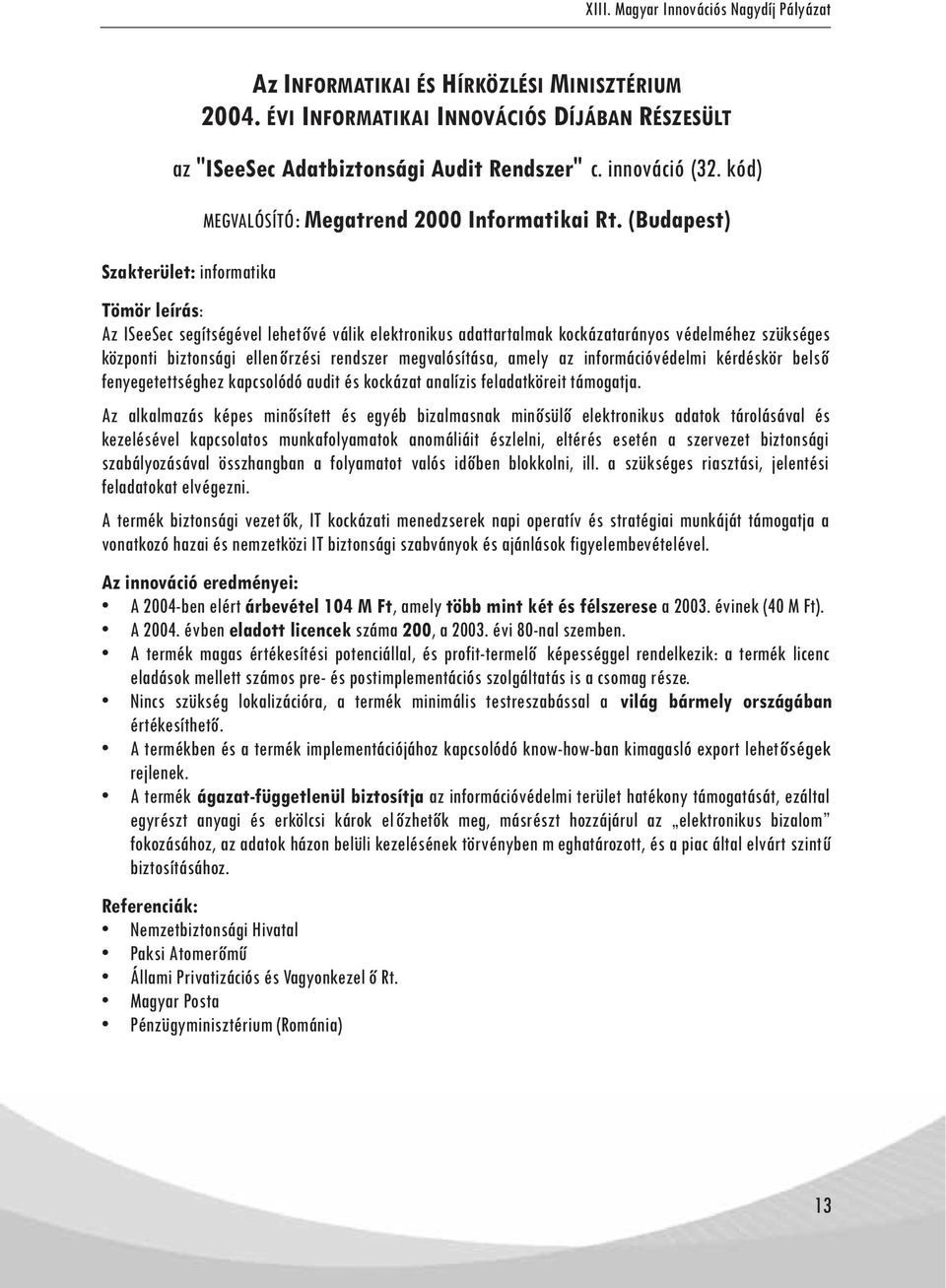 (Budapest) Szakterület: informatika Az ISeeSec segítségével lehetővé válik elektronikus adattartalmak kockázatarányos védelméhez szükséges központi biztonsági ellenőrzési rendszer megvalósítása,