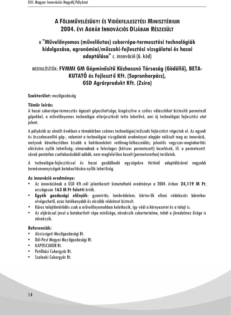 kód) MEGVALÓSÍTÓK: FVMMI GM Gépminősítő Közhasznú Társaság (Gödöllő), BETA- KUTATÓ és Fejlesztő Kft. (Sopronhorpács), GSD Agrárprodukt Kft.