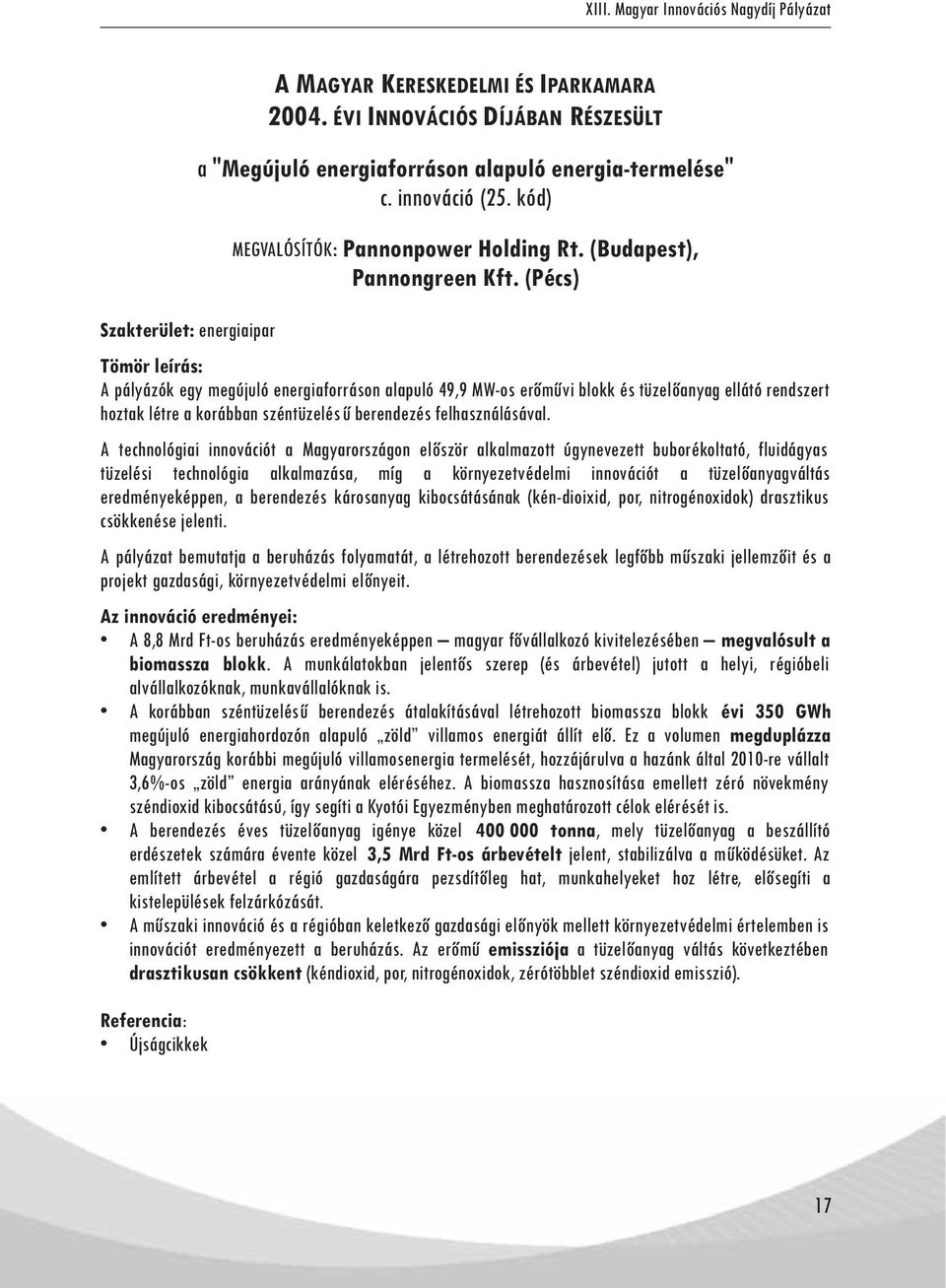 (Pécs) Szakterület: energiaipar A pályázók egy megújuló energiaforráson alapuló 49,9 MW-os erőművi blokk és tüzelőanyag ellátó rendszert hoztak létre a korábban széntüzelésű berendezés