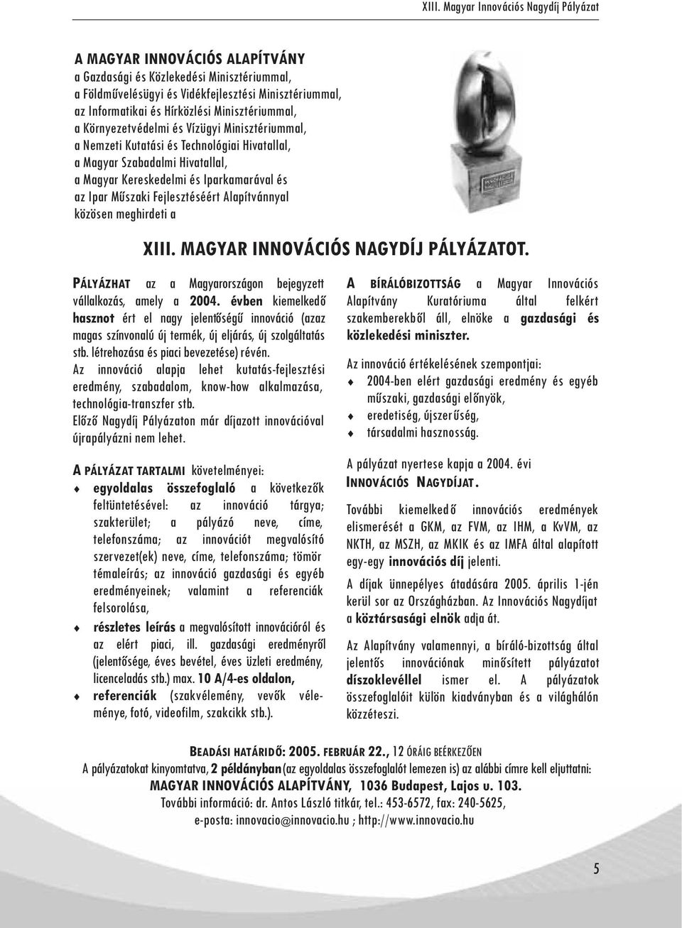 meghirdeti a XIII. MAGYAR INNOVÁCIÓS NAGYDÍJ PÁLYÁZATOT. PÁLYÁZHAT az a Magyarországon bejegyzett vállalkozás, amely a 2004.