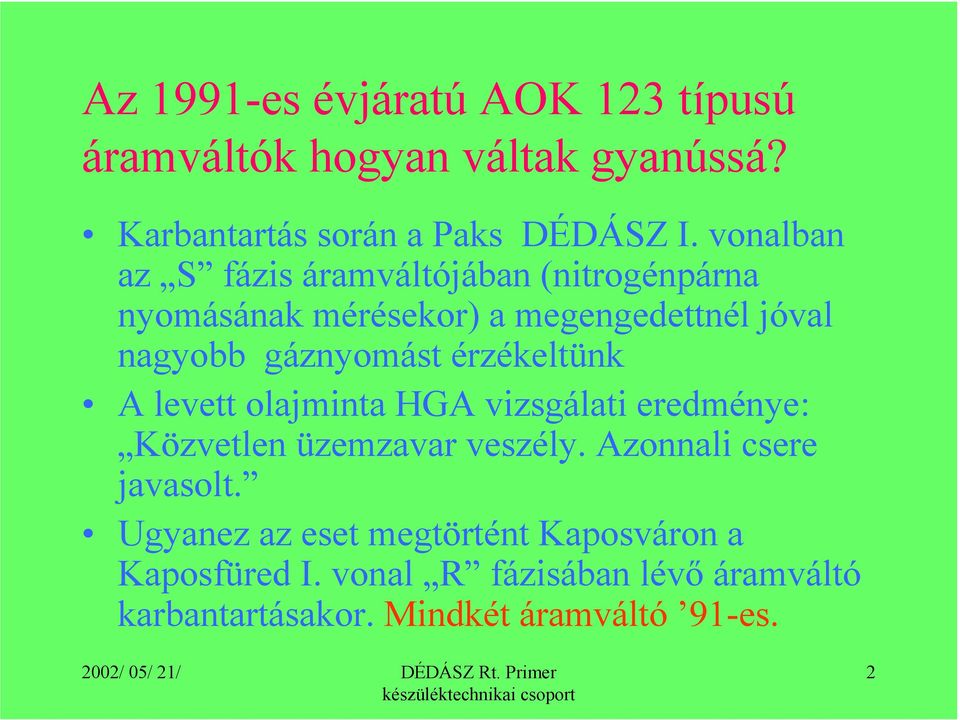 érzékeltünk A levett olajminta HGA vizsgálati eredménye: Közvetlen üzemzavar veszély. Azonnali csere javasolt.