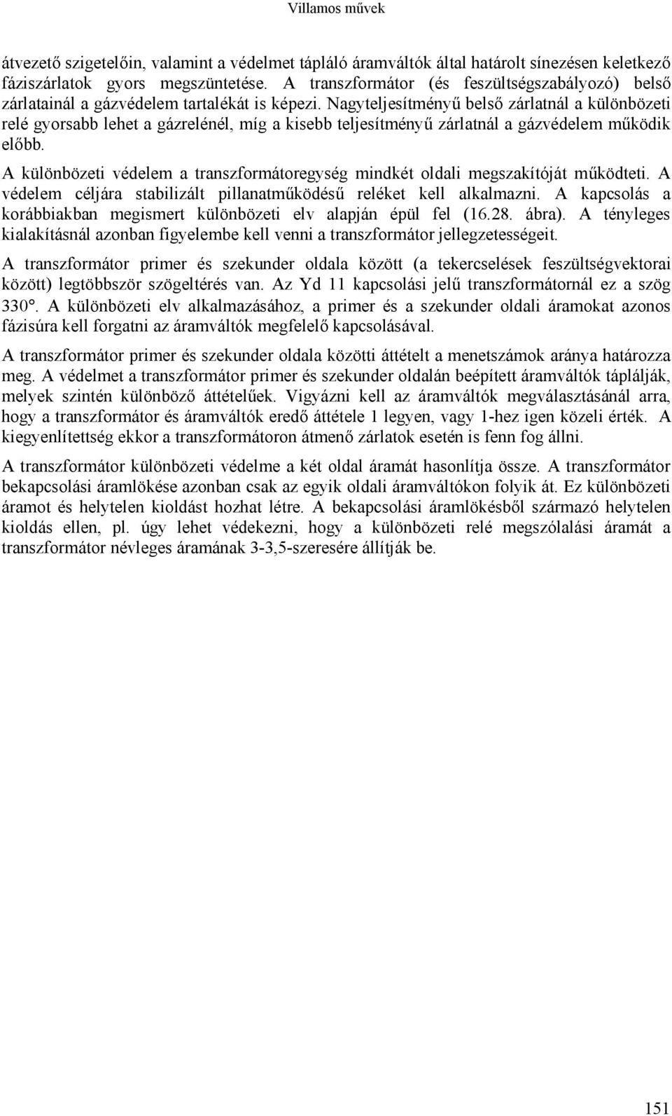 Nagyteljesítményű belső zárlatnál a különbözeti relé gyorsabb lehet a gázrelénél, míg a kisebb teljesítményű zárlatnál a gázvédelem működik előbb.