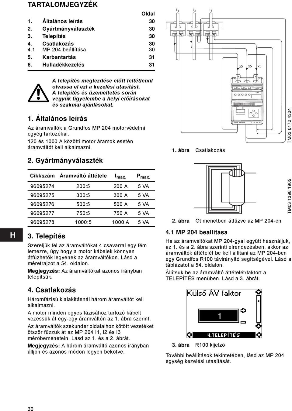 A telepítés és üzemeltetés során vegyük figyelembe a helyi előírásokat és szakmai ajánlásokat. 1. Általános leírás Az áramváltók a Grundfos MP 204 motorvédelmi egyég tartozékai.